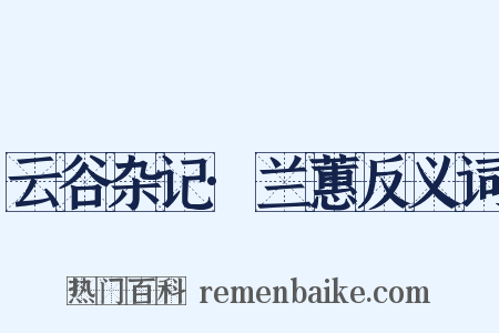 云谷杂记·兰蕙反义词是什么意思的图片